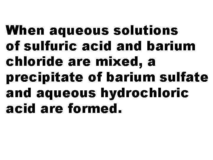 When aqueous solutions of sulfuric acid and barium chloride are mixed, a precipitate of