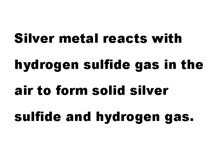 Silver metal reacts with hydrogen sulfide gas in the air to form solid silver