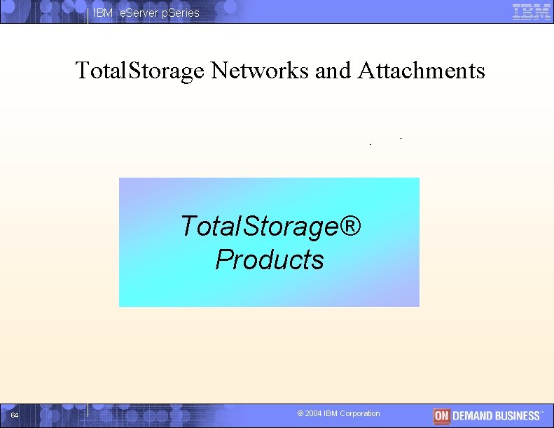 IBM e. Server p. Series Total. Storage Networks and Attachments I Total. Storage® Products