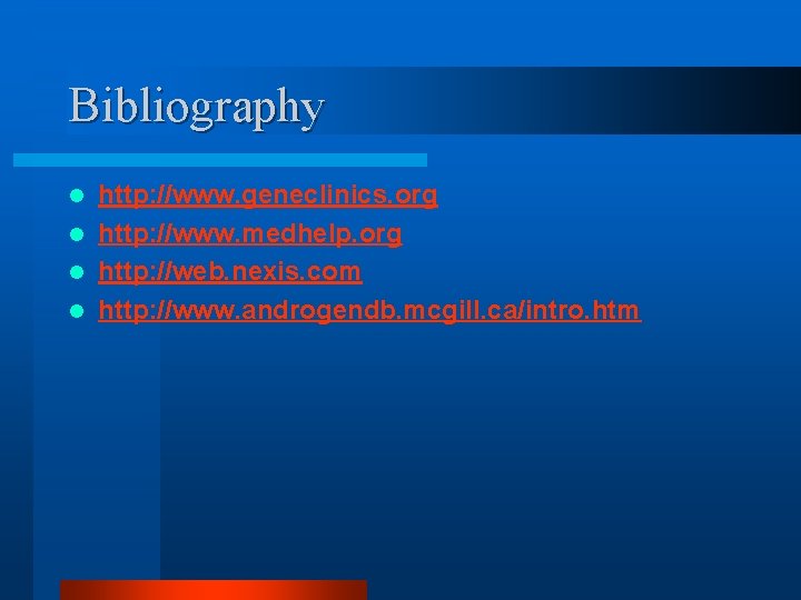 Bibliography http: //www. geneclinics. org l http: //www. medhelp. org l http: //web. nexis.