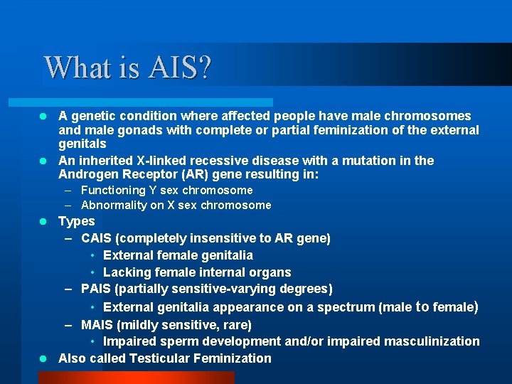 What is AIS? A genetic condition where affected people have male chromosomes and male