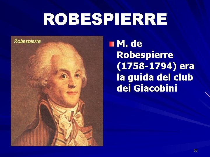 ROBESPIERRE M. de Robespierre (1758 -1794) era la guida del club dei Giacobini 55