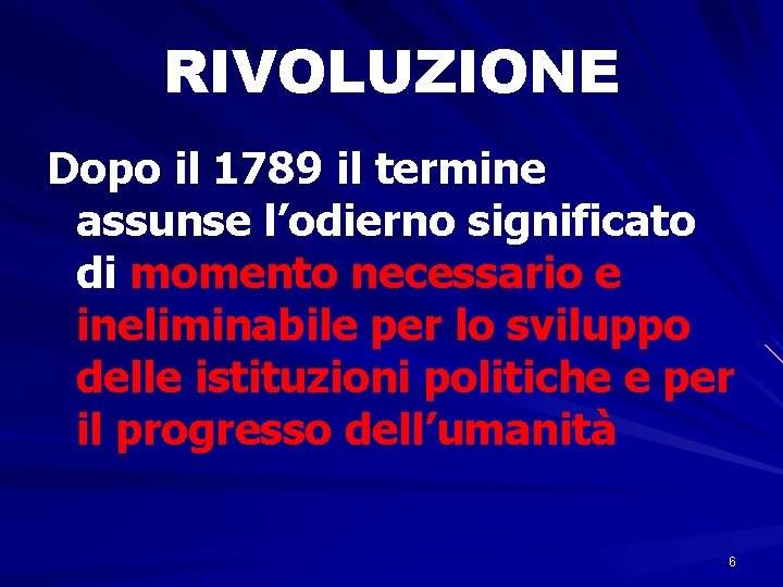 RIVOLUZIONE Dopo il 1789 il termine assunse l’odierno significato di momento necessario e ineliminabile