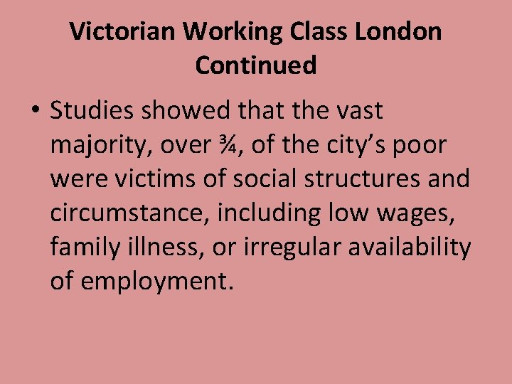 Victorian Working Class London Continued • Studies showed that the vast majority, over ¾,