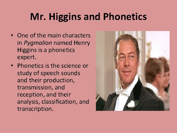 Mr. Higgins and Phonetics • One of the main characters in Pygmalion named Henry