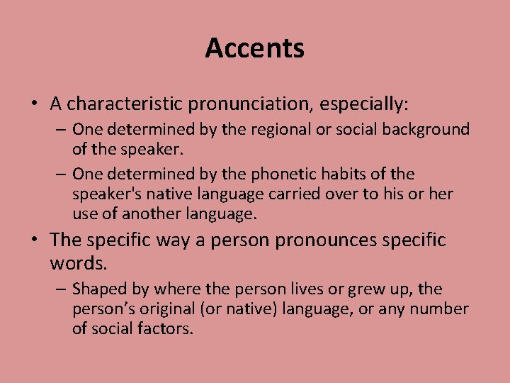 Accents • A characteristic pronunciation, especially: – One determined by the regional or social