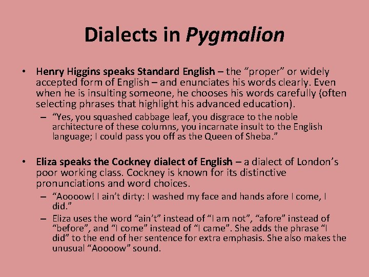 Dialects in Pygmalion • Henry Higgins speaks Standard English – the “proper” or widely