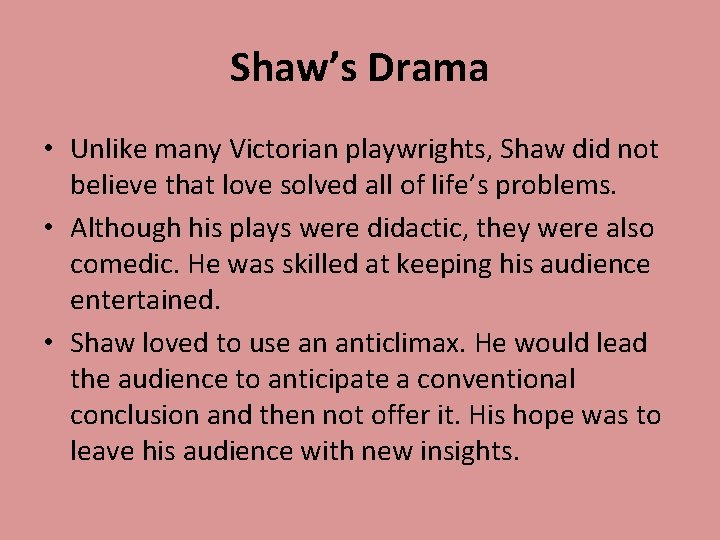 Shaw’s Drama • Unlike many Victorian playwrights, Shaw did not believe that love solved