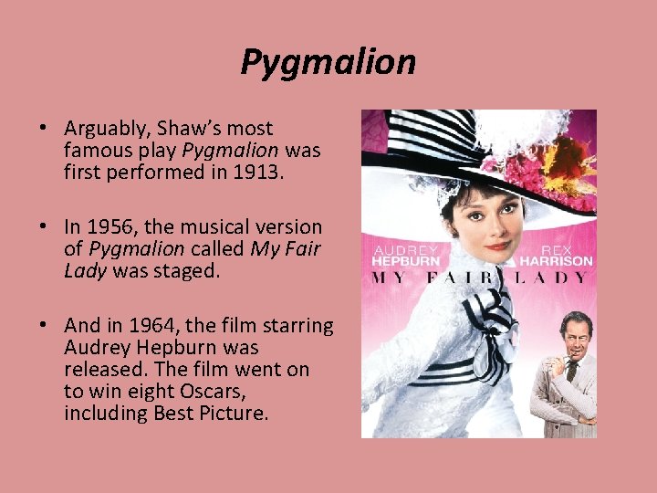 Pygmalion • Arguably, Shaw’s most famous play Pygmalion was first performed in 1913. •
