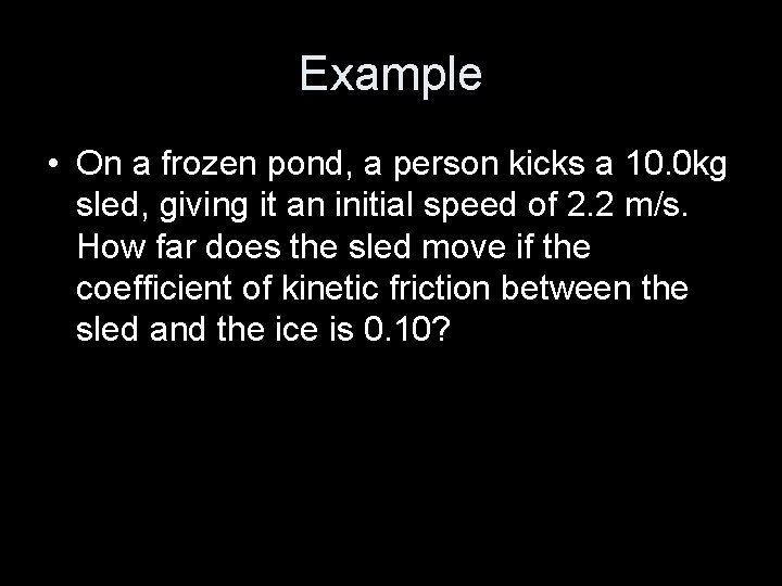 Example • On a frozen pond, a person kicks a 10. 0 kg sled,