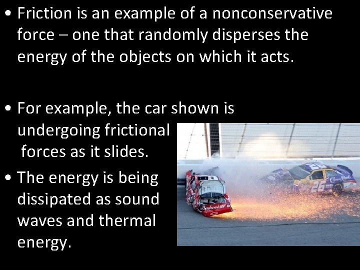  • Friction is an example of a nonconservative force – one that randomly