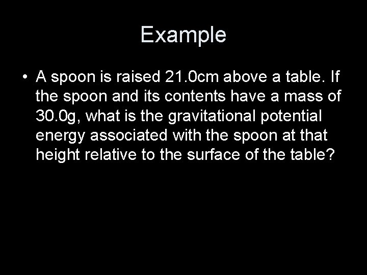 Example • A spoon is raised 21. 0 cm above a table. If the