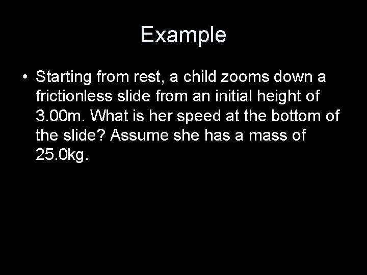 Example • Starting from rest, a child zooms down a frictionless slide from an