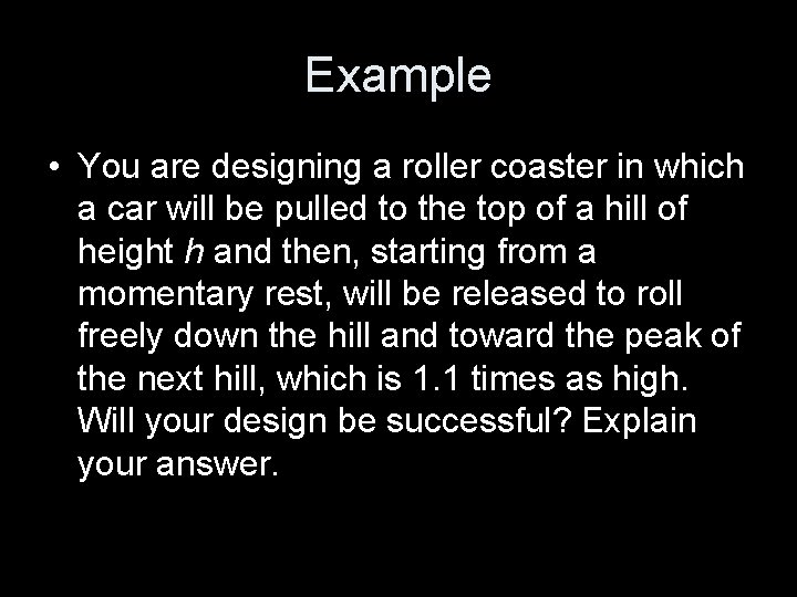 Example • You are designing a roller coaster in which a car will be