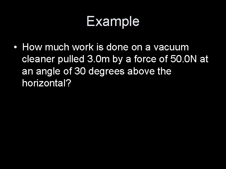 Example • How much work is done on a vacuum cleaner pulled 3. 0