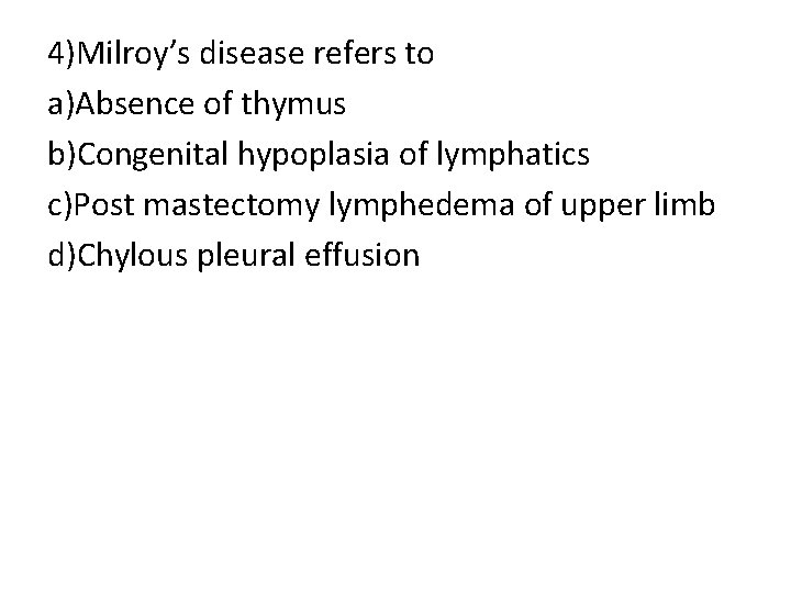 4)Milroy’s disease refers to a)Absence of thymus b)Congenital hypoplasia of lymphatics c)Post mastectomy lymphedema