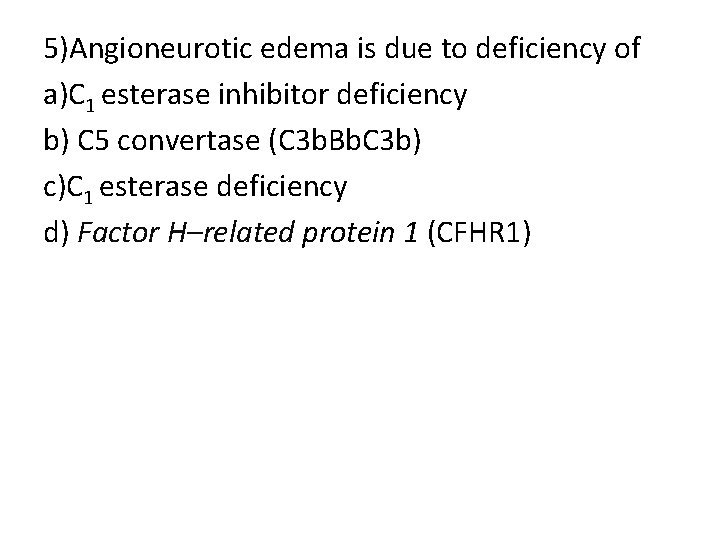 5)Angioneurotic edema is due to deficiency of a)C 1 esterase inhibitor deficiency b) C