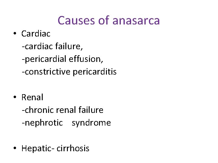 Causes of anasarca • Cardiac -cardiac failure, -pericardial effusion, -constrictive pericarditis • Renal -chronic