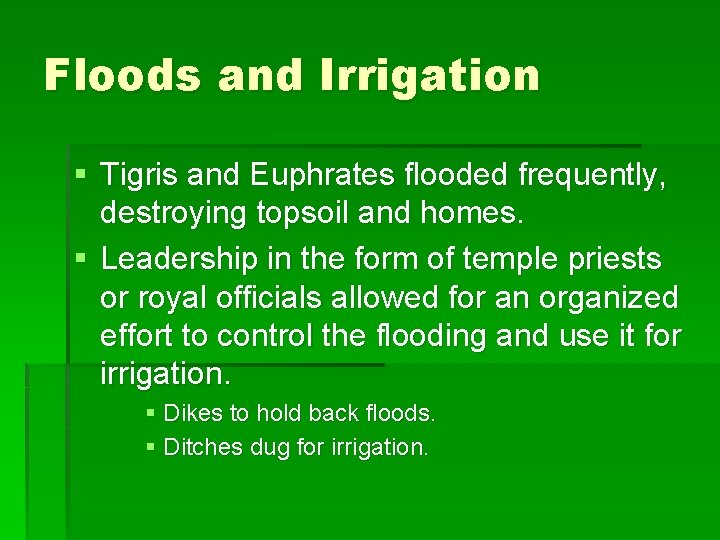 Floods and Irrigation § Tigris and Euphrates flooded frequently, destroying topsoil and homes. §