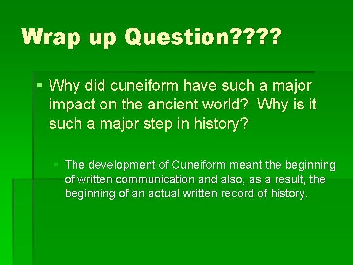 Wrap up Question? ? § Why did cuneiform have such a major impact on