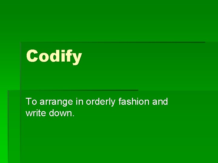 Codify To arrange in orderly fashion and write down. 