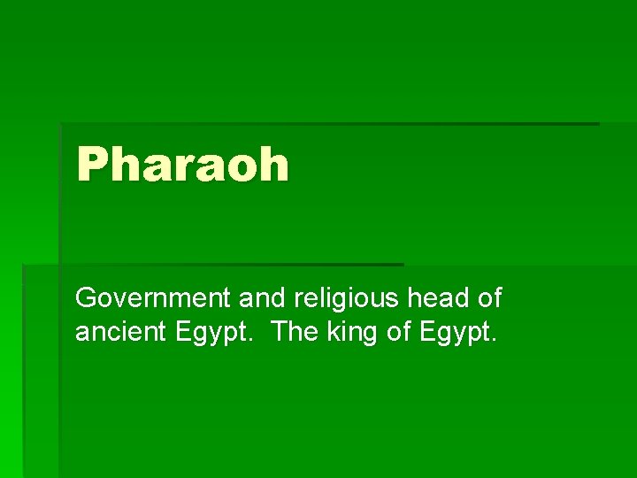 Pharaoh Government and religious head of ancient Egypt. The king of Egypt. 