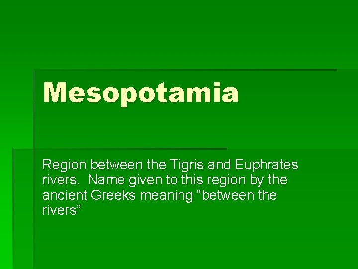 Mesopotamia Region between the Tigris and Euphrates rivers. Name given to this region by