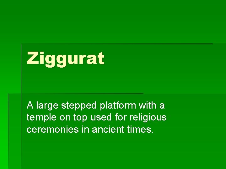 Ziggurat A large stepped platform with a temple on top used for religious ceremonies