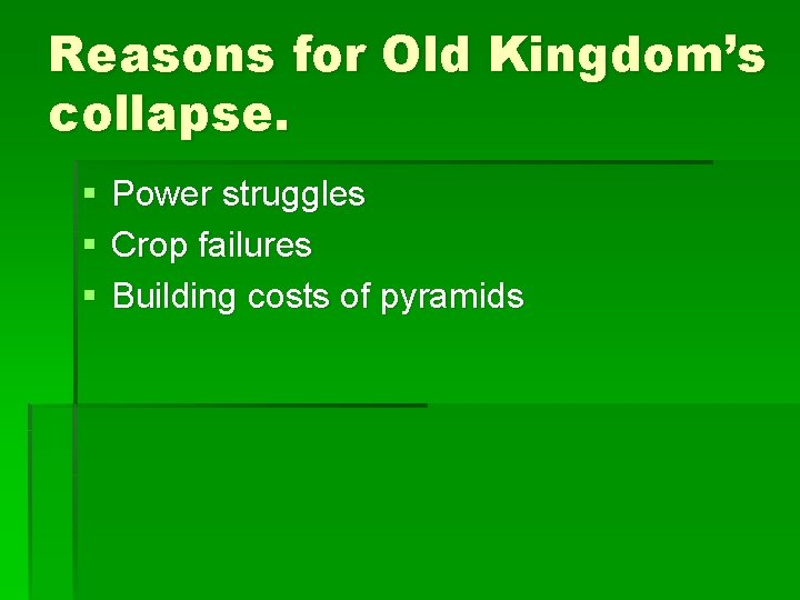 Reasons for Old Kingdom’s collapse. § § § Power struggles Crop failures Building costs