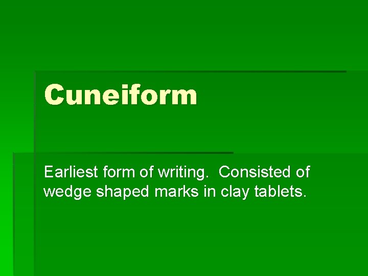 Cuneiform Earliest form of writing. Consisted of wedge shaped marks in clay tablets. 