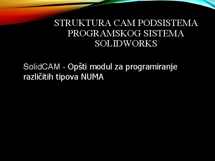 STRUKTURA CAM PODSISTEMA PROGRAMSKOG SISTEMA SOLIDWORKS Solid. CAM - Opšti modul za programiranje različitih