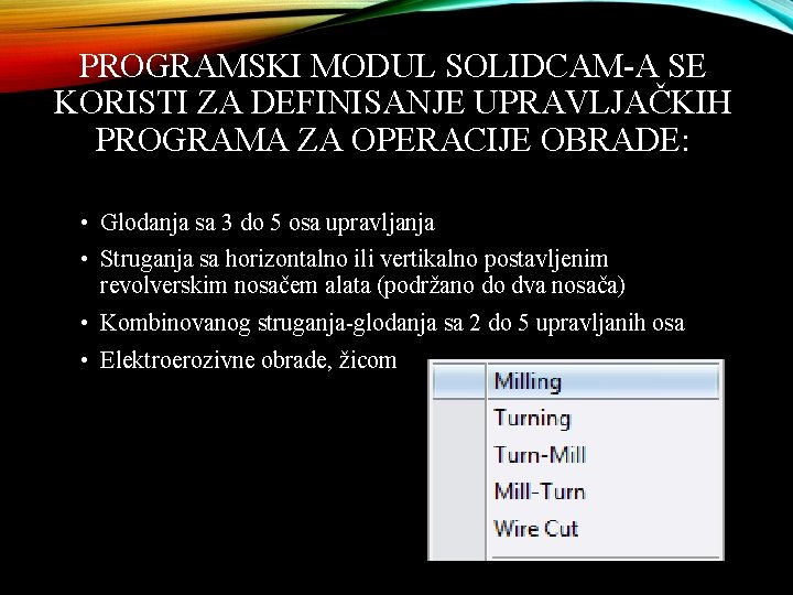PROGRAMSKI MODUL SOLIDCAM-A SE KORISTI ZA DEFINISANJE UPRAVLJAČKIH PROGRAMA ZA OPERACIJE OBRADE: • Glodanja