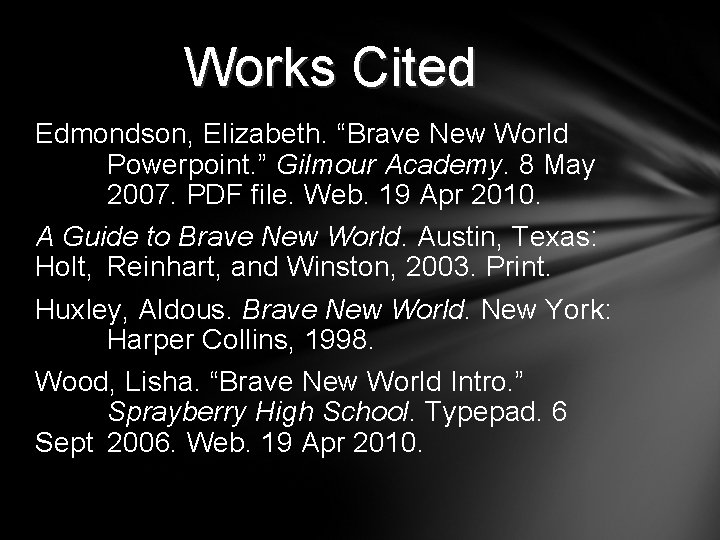 Works Cited Edmondson, Elizabeth. “Brave New World Powerpoint. ” Gilmour Academy. 8 May 2007.
