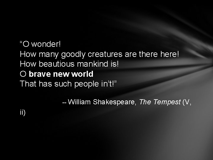 “O wonder! How many goodly creatures are there! How beautious mankind is! O brave