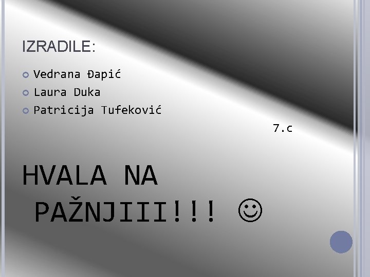 IZRADILE: Vedrana Đapić Laura Duka Patricija Tufeković 7. c HVALA NA PAŽNJIII!!! 