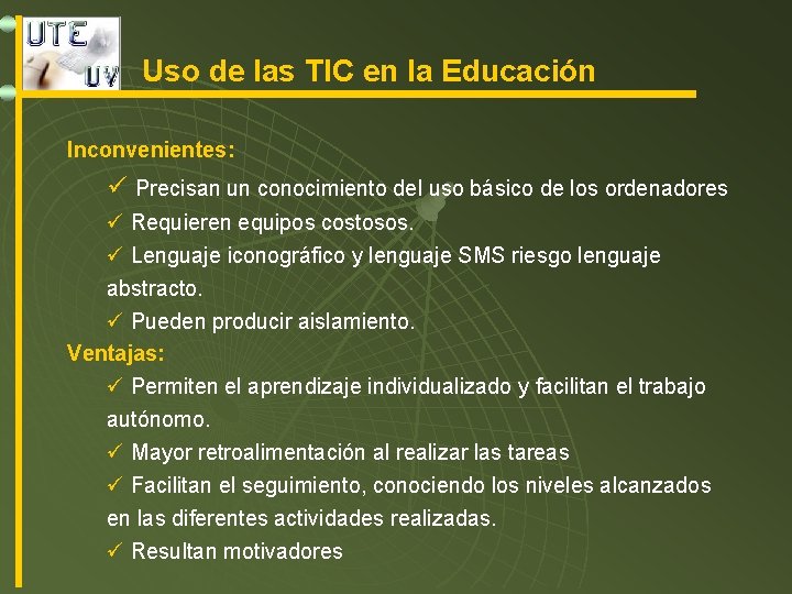 Uso de las TIC en la Educación Inconvenientes: ü Precisan un conocimiento del uso