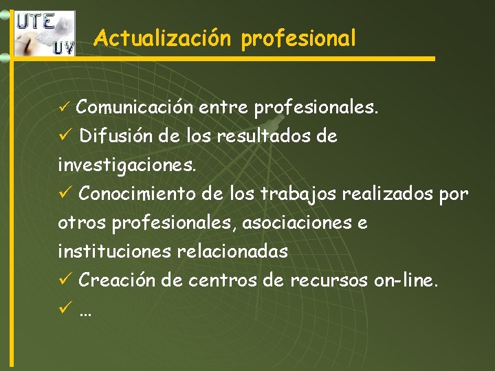 Actualización profesional ü Comunicación entre profesionales. ü Difusión de los resultados de investigaciones. ü