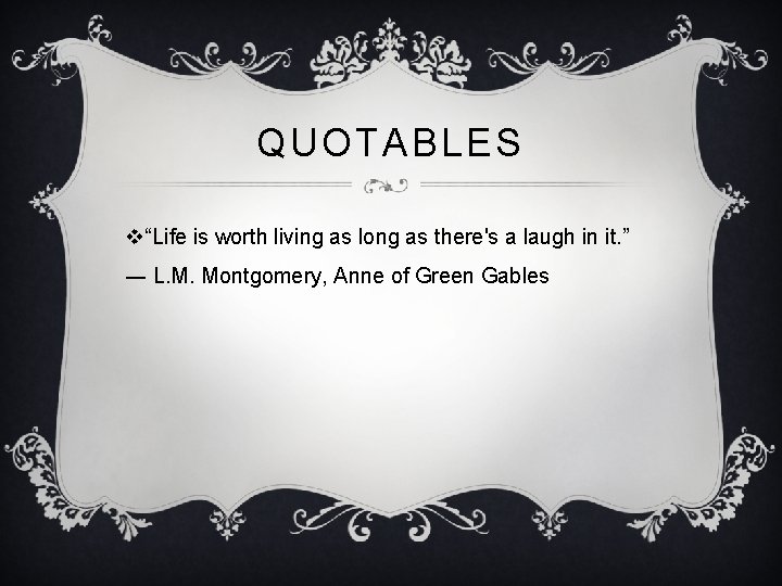 QUOTABLES v“Life is worth living as long as there's a laugh in it. ”