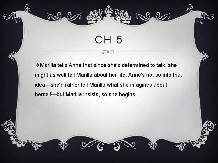 CH 5 v. Marilla tells Anne that since she's determined to talk, she might