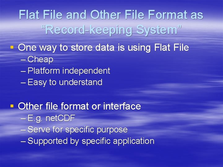 Flat File and Other File Format as “Record-keeping System” § One way to store