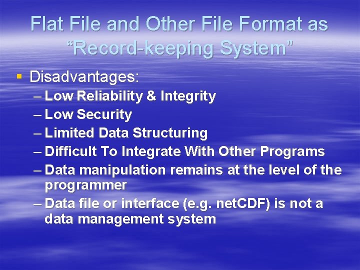 Flat File and Other File Format as “Record-keeping System” § Disadvantages: – Low Reliability