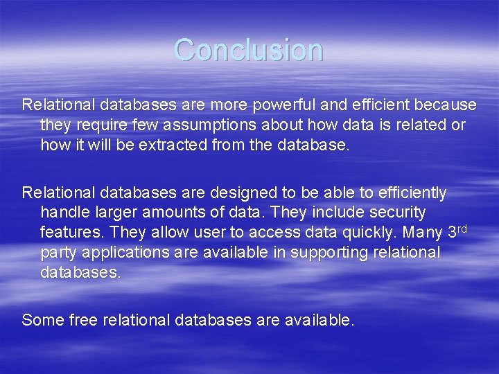 Conclusion Relational databases are more powerful and efficient because they require few assumptions about