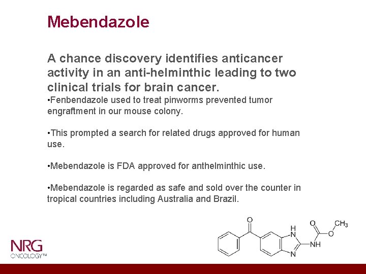 Mebendazole A chance discovery identifies anticancer activity in an anti-helminthic leading to two clinical