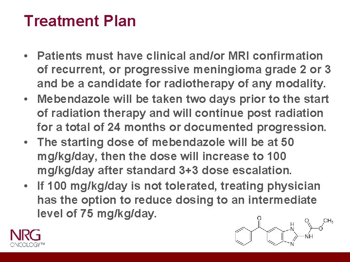 Treatment Plan • Patients must have clinical and/or MRI confirmation of recurrent, or progressive