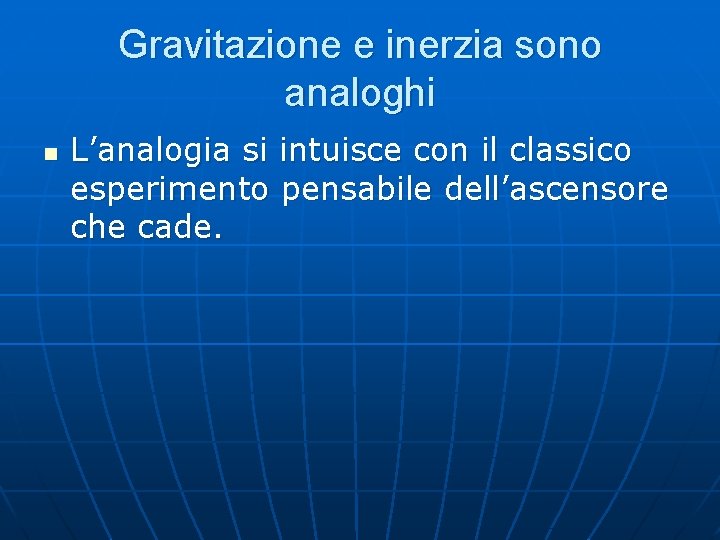 Gravitazione e inerzia sono analoghi n L’analogia si intuisce con il classico esperimento pensabile