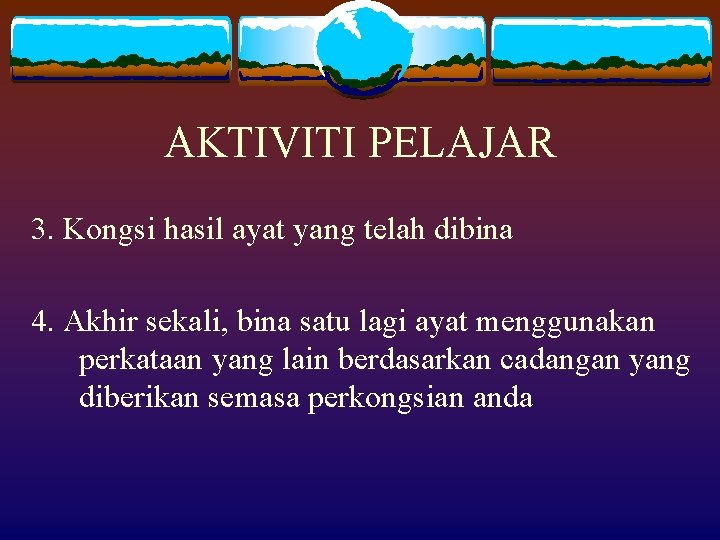 AKTIVITI PELAJAR 3. Kongsi hasil ayat yang telah dibina 4. Akhir sekali, bina satu