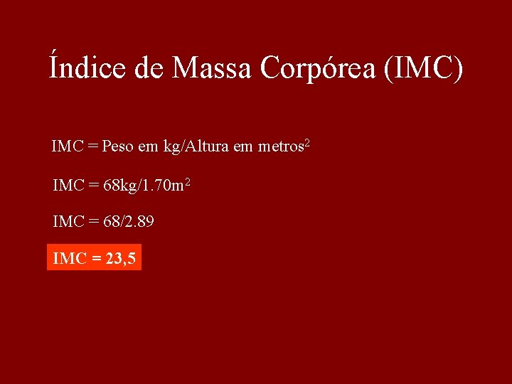Índice de Massa Corpórea (IMC) IMC = Peso em kg/Altura em metros 2 IMC