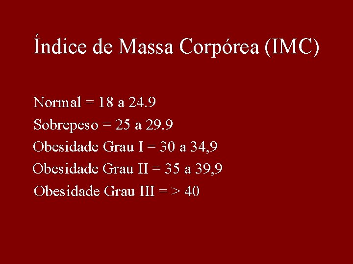 Índice de Massa Corpórea (IMC) Normal = 18 a 24. 9 Sobrepeso = 25