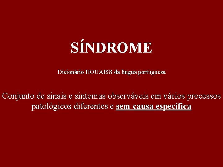 SÍNDROME Dicionário HOUAISS da língua portuguesa Conjunto de sinais e sintomas observáveis em vários