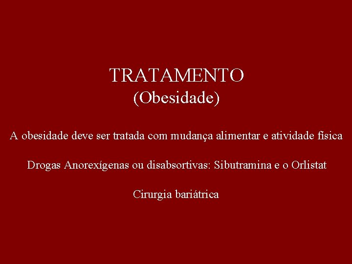 TRATAMENTO (Obesidade) A obesidade deve ser tratada com mudança alimentar e atividade física Drogas